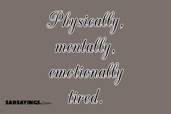 Physically Mentally Emotionally Tired SadSayings