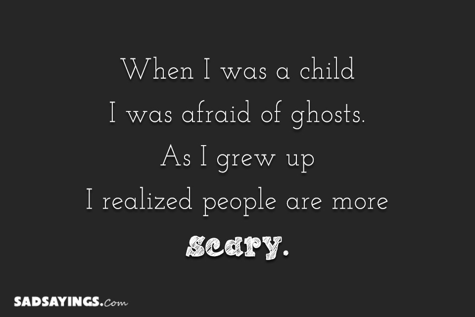When I was a child I was afraid of ghosts. As I grew up I realized ...