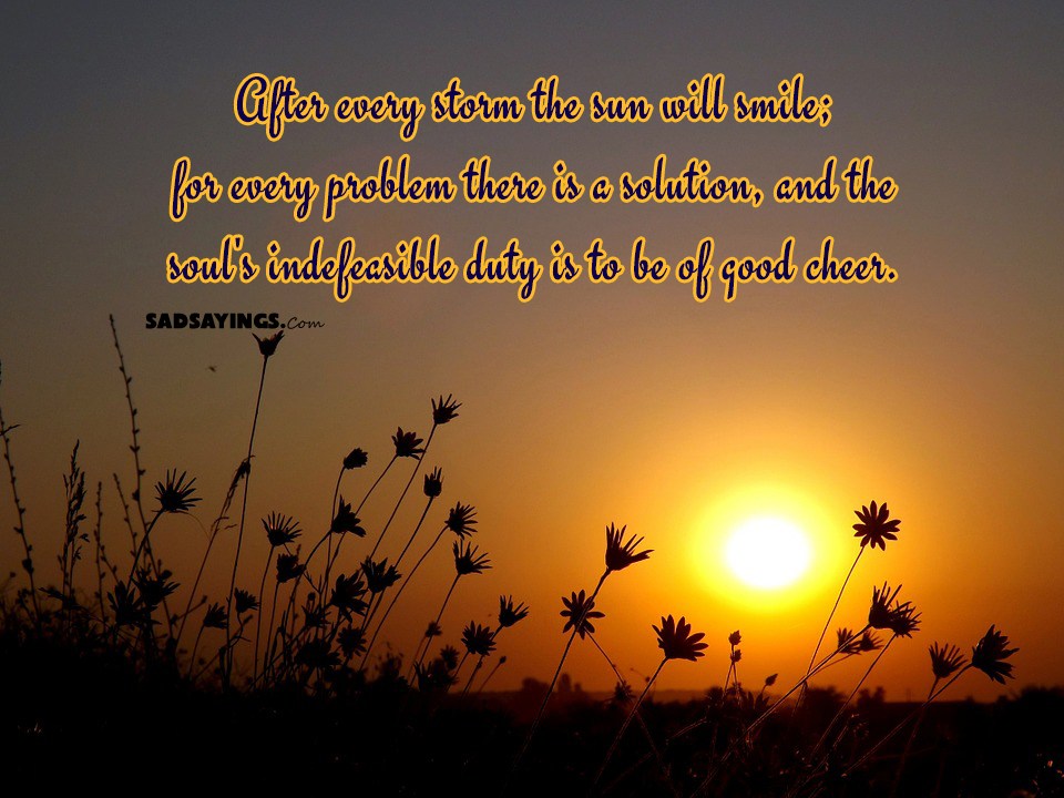 After every storm the sun will smile; for every problem there is a ...