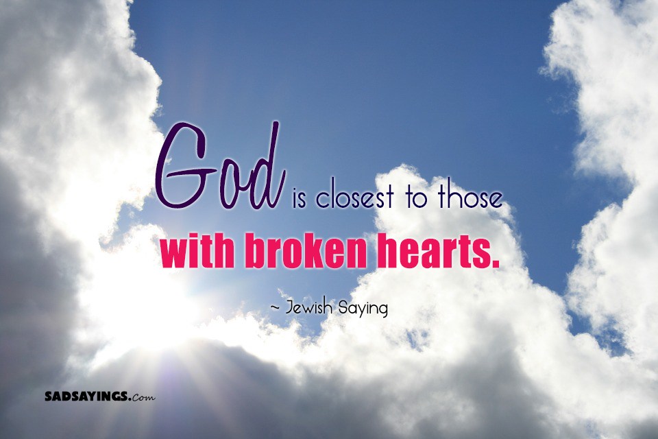 God Is Closest To Those With Broken Hearts - Sadsayings.com